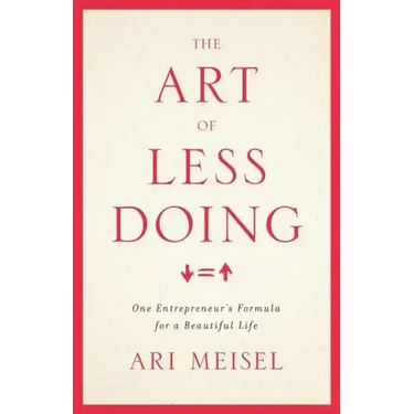 The Art Of Less Doing: One Entrepreneur's Formula for a Beautiful Life