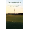 Grounded Golf: Steady Performance Under Pressure for The Female Golfer