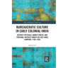 Bureaucratic Culture in Early Colonial India: District Officials, Armed Forces, and Personal Interest Under the East India Company, 1760-1830