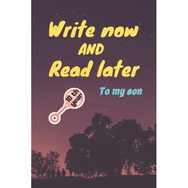 write now and read later, to my son: A thoughtful gift for new mothers, parents, write down your memories for your kid to Read them later & Treasure t