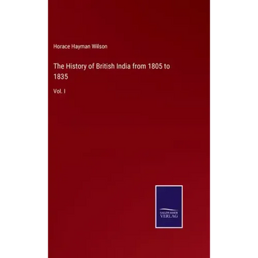 The History of British India from 1805 to 1835: Vol. I