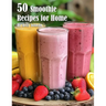 50 Smoothie Recipes for Home