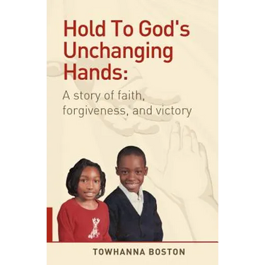 Hold to God's Unchanging Hands: A Story of Faith, Forgiveness, and Victory