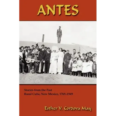 Antes: Stories from the Past, Rural Cuba, New Mexico 1769-1949