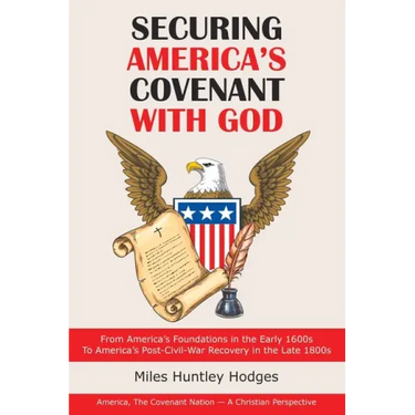 Securing America's Covenant with God: From America's Foundations in the Early 1600S to America's Post-Civil-War Recovery in the Late 1800S