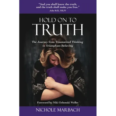 Hold On to Truth: The Journey from Traumatized Thinking to Triumphant Believing