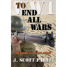 To End All Wars: A Novel of World War I