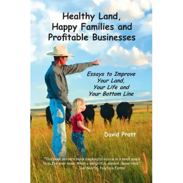 Healthy Land, Happy Families and Profitable Businesses: Essays to Improve Your Land, Your Life and Your Bottom Line