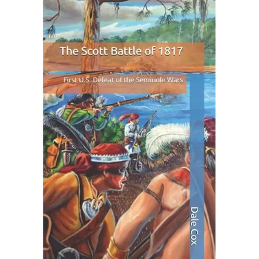 The Scott Battle of 1817: First U.S. Defeat of the Seminole Wars