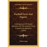 Football Facts And Figures: A Symposium Of Expert Opinions On The Game's Place In American Athletics (1894)