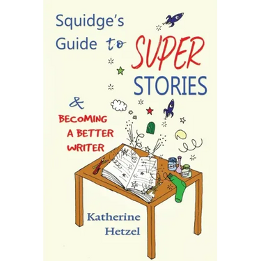 Squidge's Guide to Super Stories: and Becoming a Better Writer