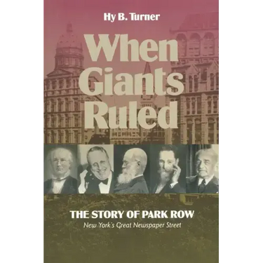 When Giants Ruled: The Story of Park Row, Ny's Great Newspaper Street