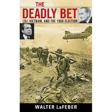The Deadly Bet: LBJ, Vietnam, and the 1968 Election