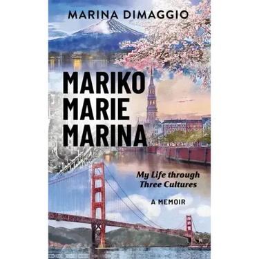 Mariko Marie Marina: My Life through Three Cultures A Memoir