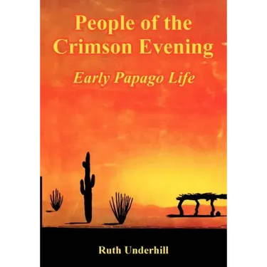 People of the Crimson Evening: Early Papago Life