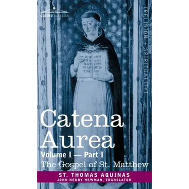 Catena Aurea: Commentary on the Four Gospels, Collected Out of the Works of the Fathers, Volume I Part 1 Gospel of St. Matthew: Comm