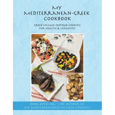 My Mediterranean-Greek Cookbook: Greek Village Inspired Cooking for Health & Longevity