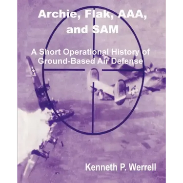 Archie, Flak, AAA, and Sam: A Short Operational History of Ground-Based Air Defense