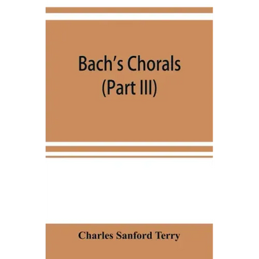 Bach's chorals (Part III) The Hymns and Hymn Melodies of the Organ Works