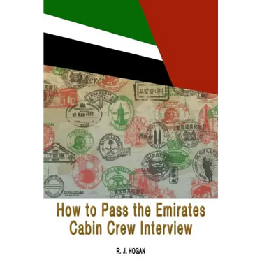 How To Pass the Emirates Cabin Crew Interview: An Inside Look at the Emirates Interview Process, and what it takes to Succeed