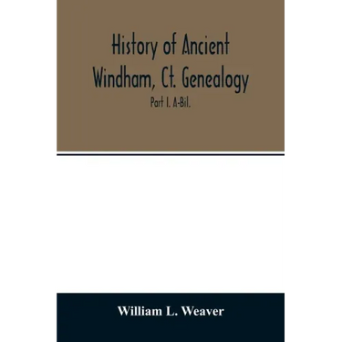 History of ancient Windham, Ct. Genealogy: Containing a genealogical record of all the early families of ancient Windham, embracing the present towns