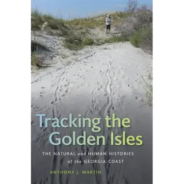 Tracking the Golden Isles: The Natural and Human Histories of the Georgia Coast