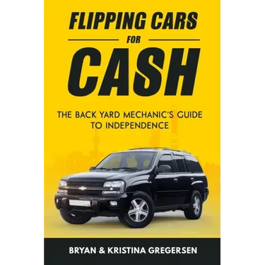 Flipping Cars For Cash: The back yard mechanic's guide to independence
