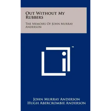 Out Without My Rubbers: The Memoirs of John Murray Anderson