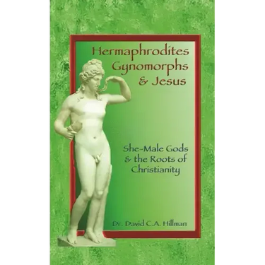 Hermaphrodites, Gynomorphs and Jesus: She-Male Gods and the Roots of Christianity