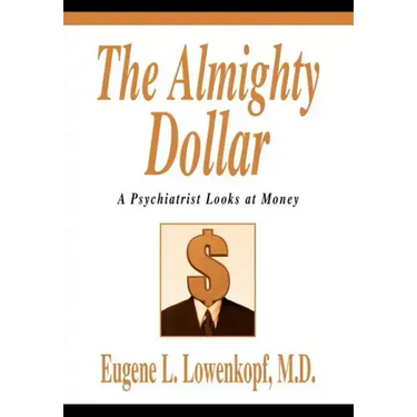 The Almighty Dollar: A Psychiatrist Looks at Money
