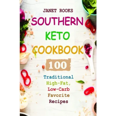 Southern Keto Cookbook: 100 Traditional High-Fat, Low-Carb Favorite Recipes