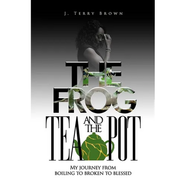The Frog and the Teapot: My Journey from Boiling to Broken to Blessed