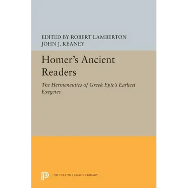 Homer's Ancient Readers: The Hermeneutics of Greek Epic's Earliest Exegetes