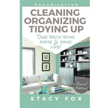 Organization: Cleaning, Organizing, Tidying Up - Take Back Your Home and Your Life!