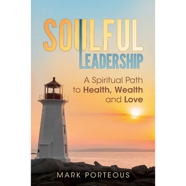 Soulful Leadership: A Spiritual Path to Health, Wealth and Love