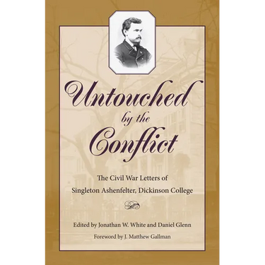 Untouched by the Conflict: The Civil War Letters of Singleton Ashenfelter, Dickinson College