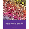 Coloring Books For Tween Girls: Swirls & Geometric Patterns: Colouring Pages For Relaxation & Stress Relief, Preteens, Ages 8-12, Detailed Zendoodle D