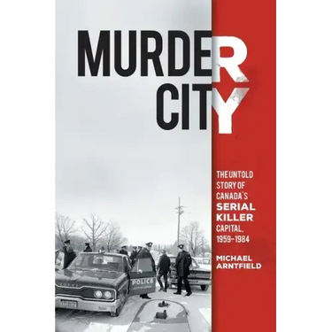 Murder City: The Untold Story of Canada's Serial Killer Capital, 1959-1984