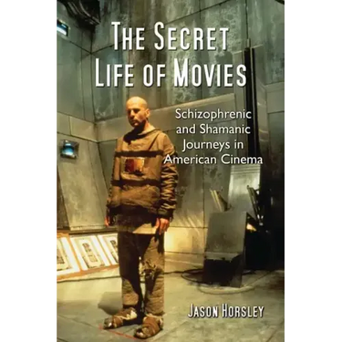 The Secret Life of Movies: Schizophrenic and Shamanic Journeys in American Cinema