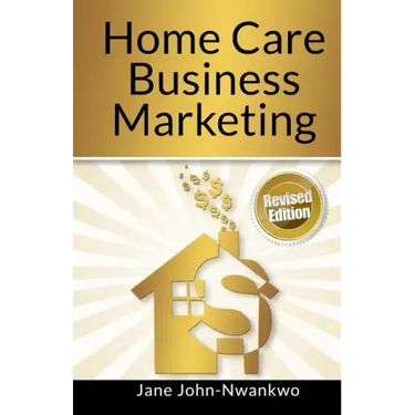 Home Care Business Marketing: Revised Edition
