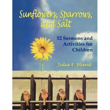 Sunflowers, Sparrows, and Salt: 52 Sermons and Activities for Children