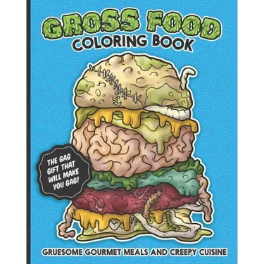 Gross Food Coloring Book Gruesome Gourmet Meals and Creepy Cuisine Gag Gift: The horribly hilarious, sick & twisted, vomit-inducing activity book full