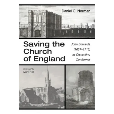 Saving the Church of England: John Edwards (1637-1716) as Dissenting Conformer