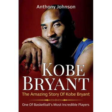 Kobe Bryant: The amazing story of Kobe Bryant - one of basketball's most incredible players!