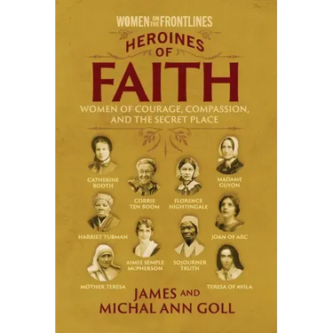 Heroines of Faith (Women on the Frontlines): Women of Courage, Compassion, and the Secret Place