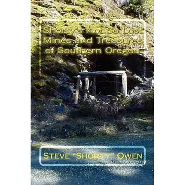 Shorty's Not So Lost Mines and Treasures of Southern Oregon: Mines and Treasures