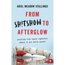 From Sh!tshow to Afterglow: Putting Life Back Together When It All Falls Apart