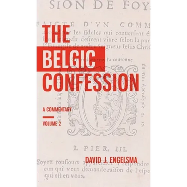 The Belgic Confession: A Commentary (Volume 2)