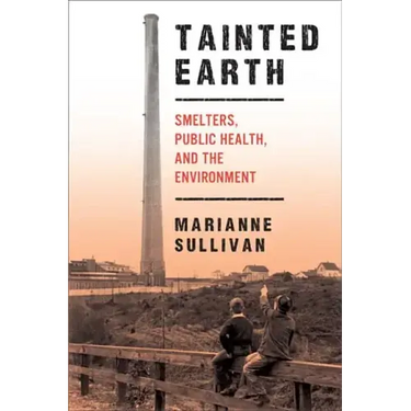Tainted Earth: Smelters, Public Health, and the Environment