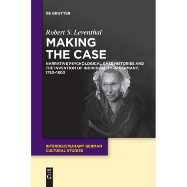 Making the Case: Narrative Psychological Case Histories and the Invention of Individuality in Germany, 1750-1800